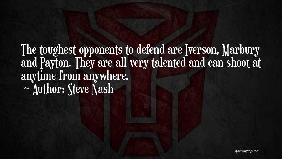Steve Nash Quotes: The Toughest Opponents To Defend Are Iverson, Marbury And Payton. They Are All Very Talented And Can Shoot At Anytime