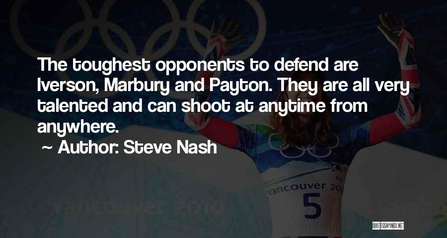 Steve Nash Quotes: The Toughest Opponents To Defend Are Iverson, Marbury And Payton. They Are All Very Talented And Can Shoot At Anytime