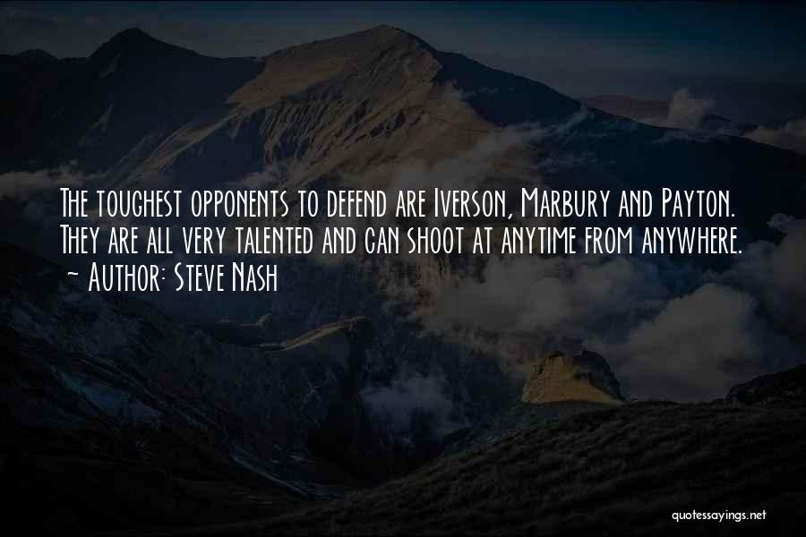 Steve Nash Quotes: The Toughest Opponents To Defend Are Iverson, Marbury And Payton. They Are All Very Talented And Can Shoot At Anytime