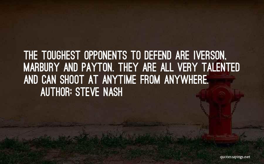 Steve Nash Quotes: The Toughest Opponents To Defend Are Iverson, Marbury And Payton. They Are All Very Talented And Can Shoot At Anytime
