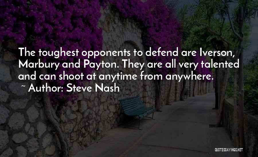 Steve Nash Quotes: The Toughest Opponents To Defend Are Iverson, Marbury And Payton. They Are All Very Talented And Can Shoot At Anytime