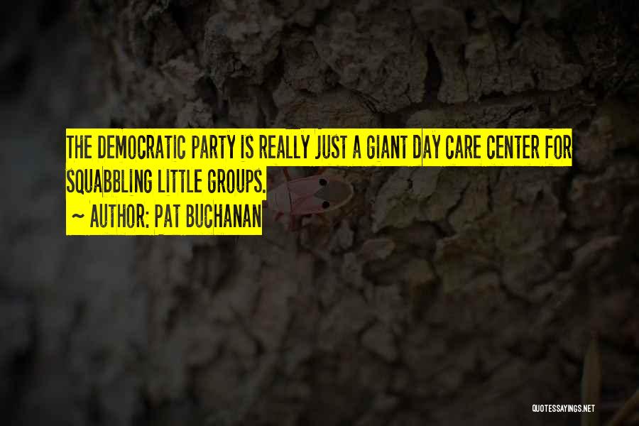 Pat Buchanan Quotes: The Democratic Party Is Really Just A Giant Day Care Center For Squabbling Little Groups.