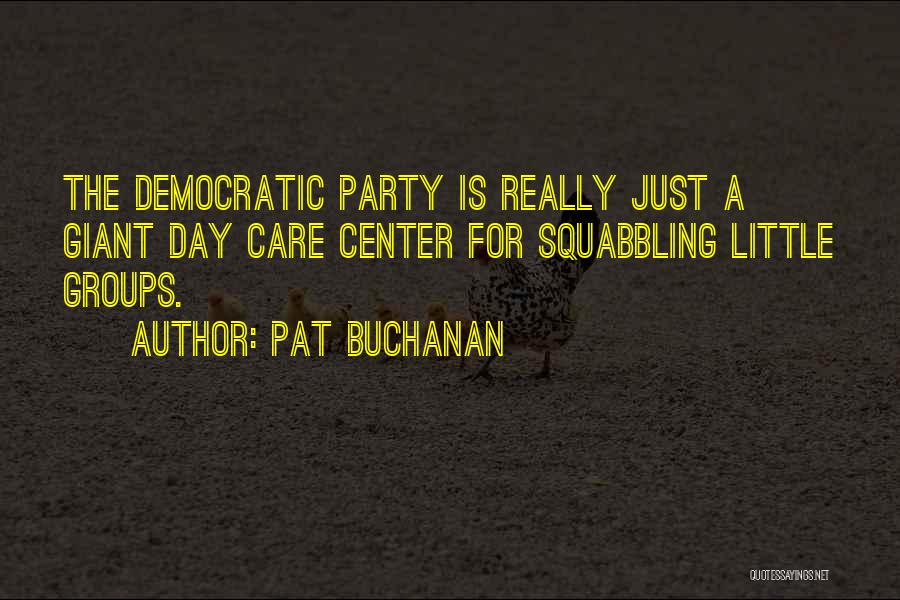 Pat Buchanan Quotes: The Democratic Party Is Really Just A Giant Day Care Center For Squabbling Little Groups.