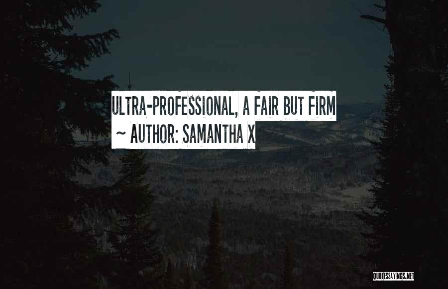 Samantha X Quotes: Ultra-professional, A Fair But Firm