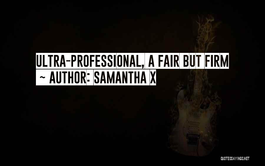 Samantha X Quotes: Ultra-professional, A Fair But Firm