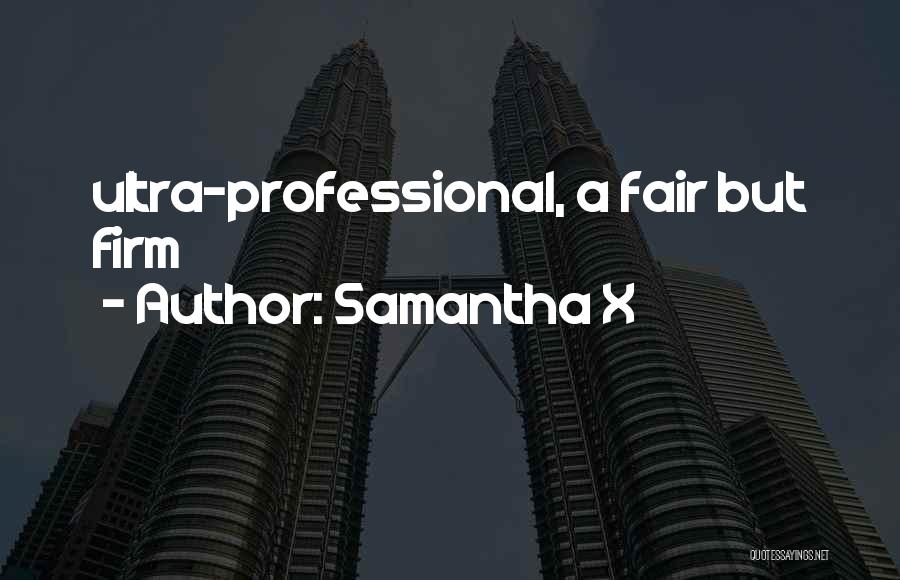 Samantha X Quotes: Ultra-professional, A Fair But Firm