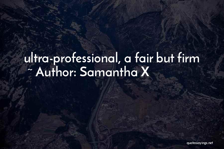 Samantha X Quotes: Ultra-professional, A Fair But Firm