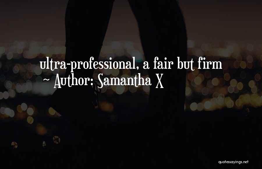 Samantha X Quotes: Ultra-professional, A Fair But Firm