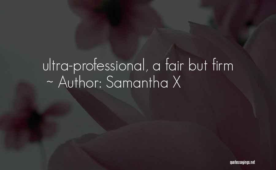 Samantha X Quotes: Ultra-professional, A Fair But Firm