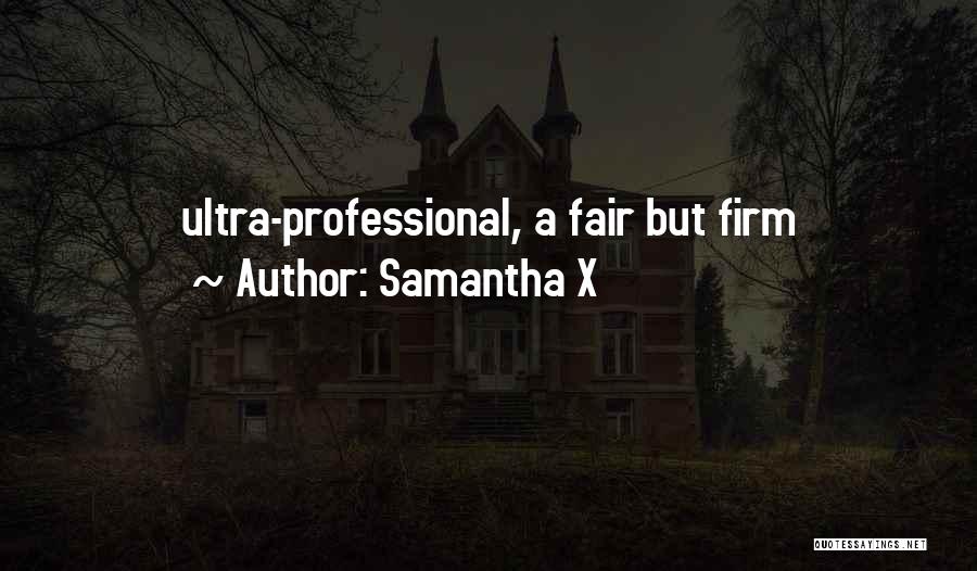 Samantha X Quotes: Ultra-professional, A Fair But Firm