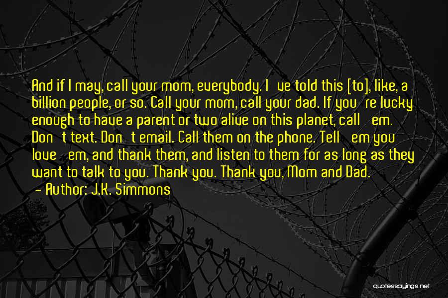 J.K. Simmons Quotes: And If I May, Call Your Mom, Everybody. I've Told This [to], Like, A Billion People, Or So. Call Your