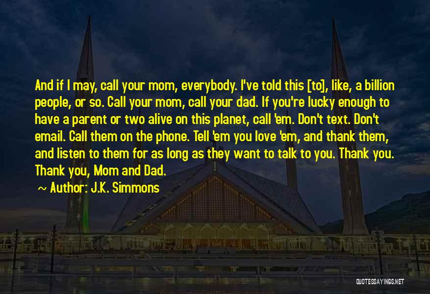 J.K. Simmons Quotes: And If I May, Call Your Mom, Everybody. I've Told This [to], Like, A Billion People, Or So. Call Your