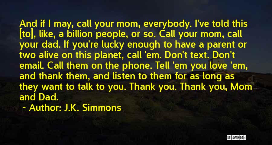 J.K. Simmons Quotes: And If I May, Call Your Mom, Everybody. I've Told This [to], Like, A Billion People, Or So. Call Your