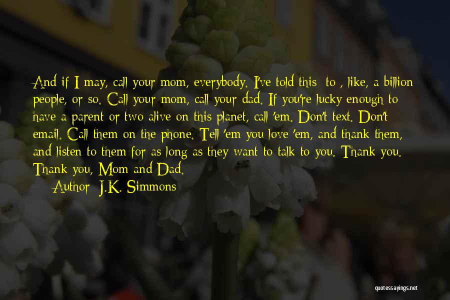 J.K. Simmons Quotes: And If I May, Call Your Mom, Everybody. I've Told This [to], Like, A Billion People, Or So. Call Your