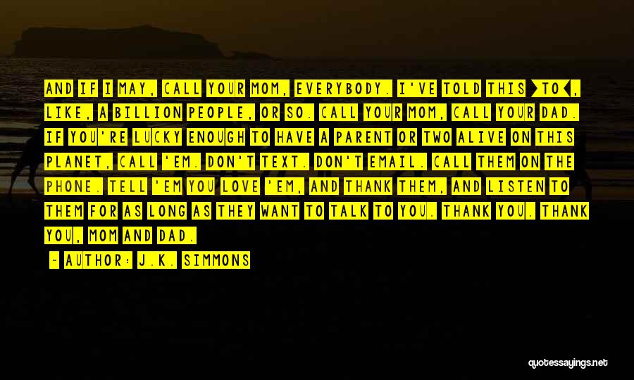 J.K. Simmons Quotes: And If I May, Call Your Mom, Everybody. I've Told This [to], Like, A Billion People, Or So. Call Your