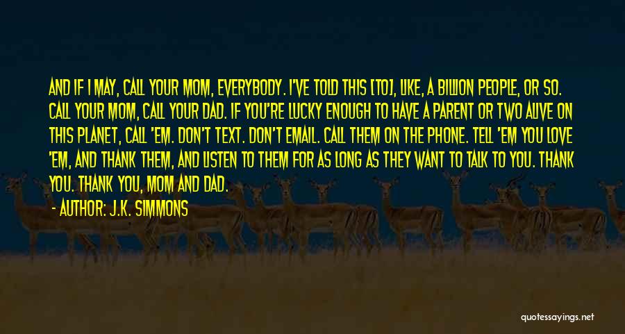 J.K. Simmons Quotes: And If I May, Call Your Mom, Everybody. I've Told This [to], Like, A Billion People, Or So. Call Your