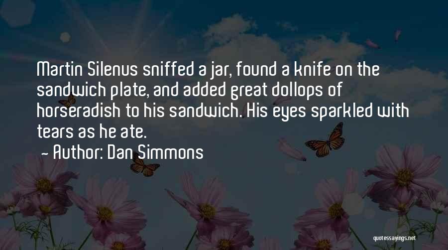 Dan Simmons Quotes: Martin Silenus Sniffed A Jar, Found A Knife On The Sandwich Plate, And Added Great Dollops Of Horseradish To His