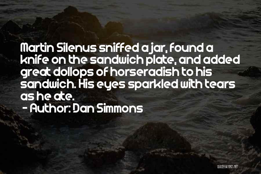 Dan Simmons Quotes: Martin Silenus Sniffed A Jar, Found A Knife On The Sandwich Plate, And Added Great Dollops Of Horseradish To His