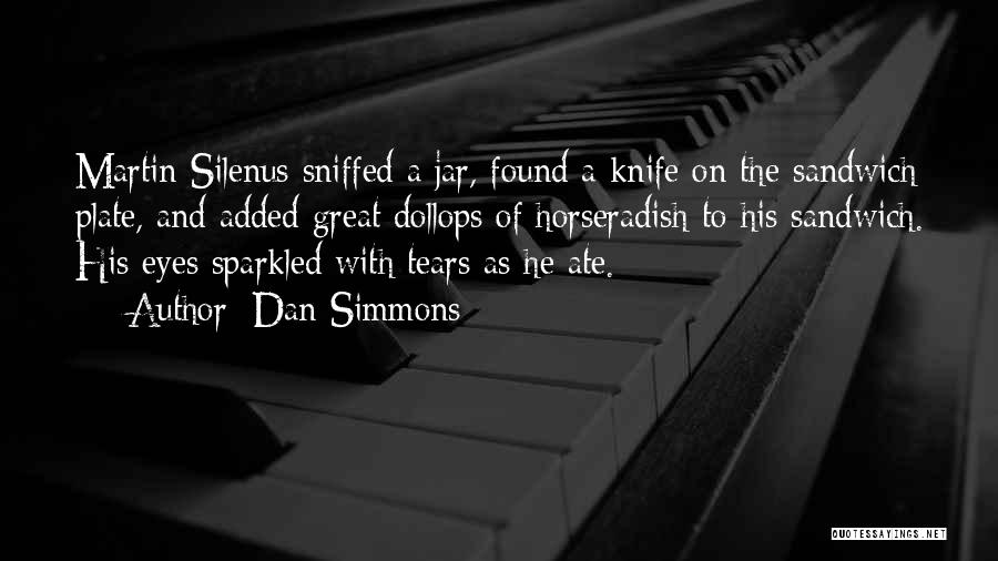 Dan Simmons Quotes: Martin Silenus Sniffed A Jar, Found A Knife On The Sandwich Plate, And Added Great Dollops Of Horseradish To His