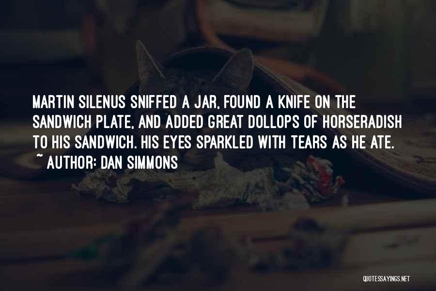Dan Simmons Quotes: Martin Silenus Sniffed A Jar, Found A Knife On The Sandwich Plate, And Added Great Dollops Of Horseradish To His