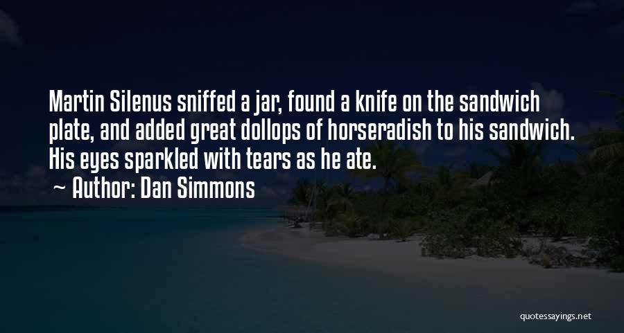 Dan Simmons Quotes: Martin Silenus Sniffed A Jar, Found A Knife On The Sandwich Plate, And Added Great Dollops Of Horseradish To His