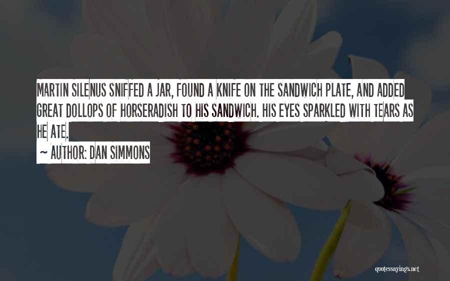 Dan Simmons Quotes: Martin Silenus Sniffed A Jar, Found A Knife On The Sandwich Plate, And Added Great Dollops Of Horseradish To His