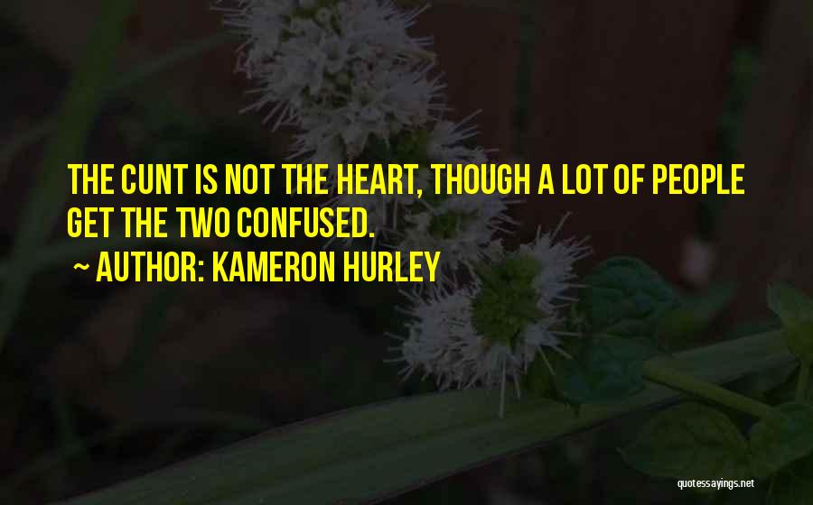 Kameron Hurley Quotes: The Cunt Is Not The Heart, Though A Lot Of People Get The Two Confused.
