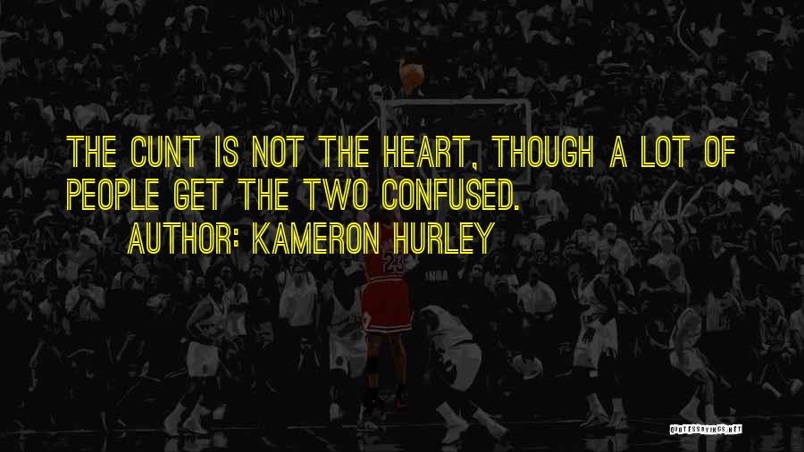 Kameron Hurley Quotes: The Cunt Is Not The Heart, Though A Lot Of People Get The Two Confused.