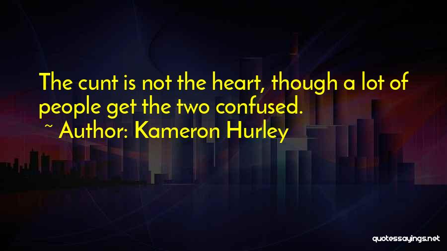 Kameron Hurley Quotes: The Cunt Is Not The Heart, Though A Lot Of People Get The Two Confused.