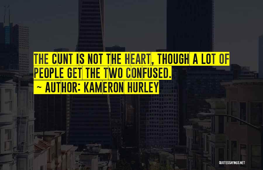 Kameron Hurley Quotes: The Cunt Is Not The Heart, Though A Lot Of People Get The Two Confused.