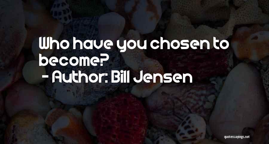 Bill Jensen Quotes: Who Have You Chosen To Become?