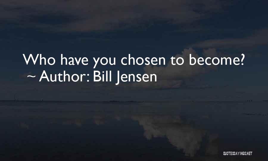 Bill Jensen Quotes: Who Have You Chosen To Become?