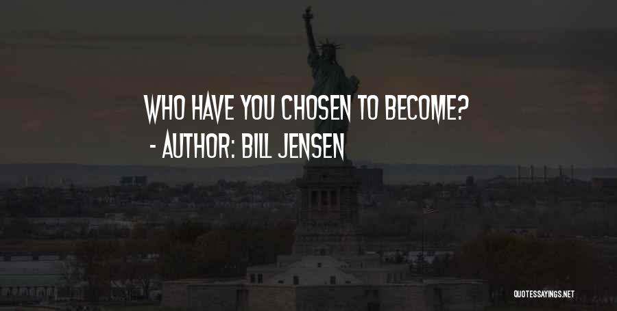 Bill Jensen Quotes: Who Have You Chosen To Become?