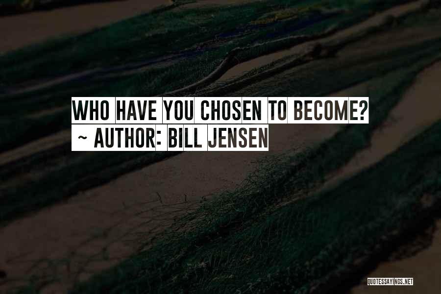 Bill Jensen Quotes: Who Have You Chosen To Become?