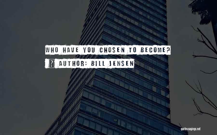 Bill Jensen Quotes: Who Have You Chosen To Become?