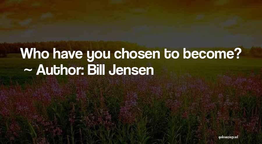 Bill Jensen Quotes: Who Have You Chosen To Become?