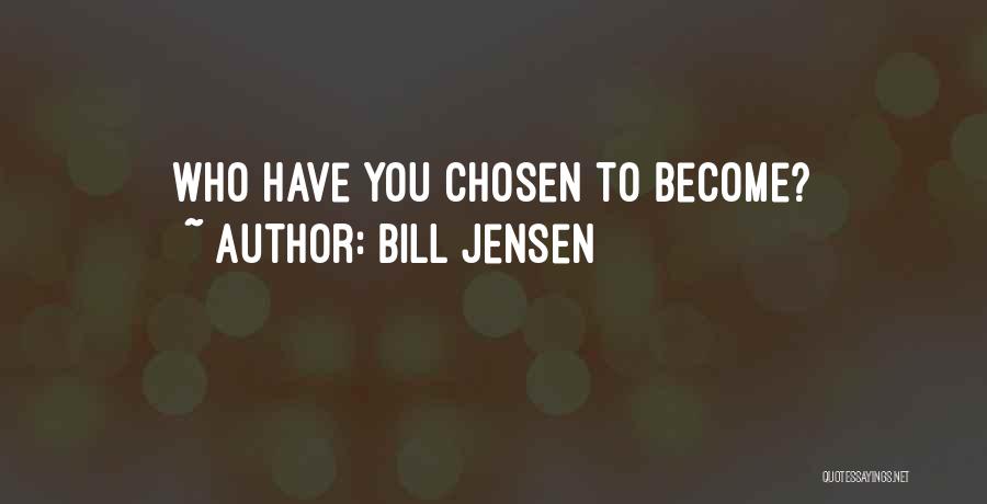 Bill Jensen Quotes: Who Have You Chosen To Become?