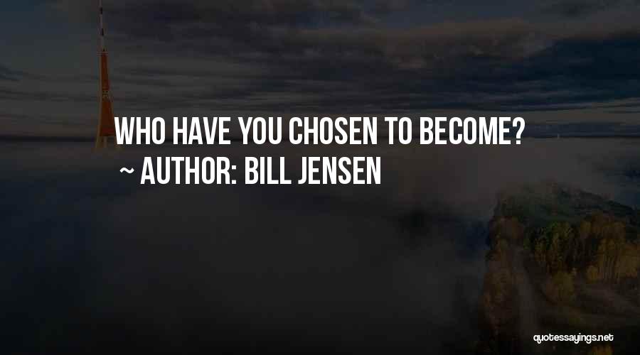 Bill Jensen Quotes: Who Have You Chosen To Become?