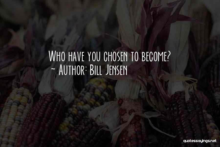 Bill Jensen Quotes: Who Have You Chosen To Become?