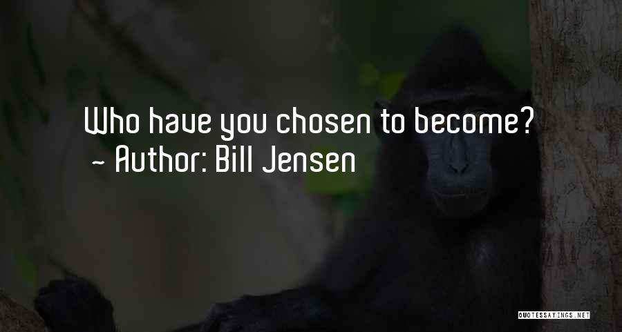 Bill Jensen Quotes: Who Have You Chosen To Become?