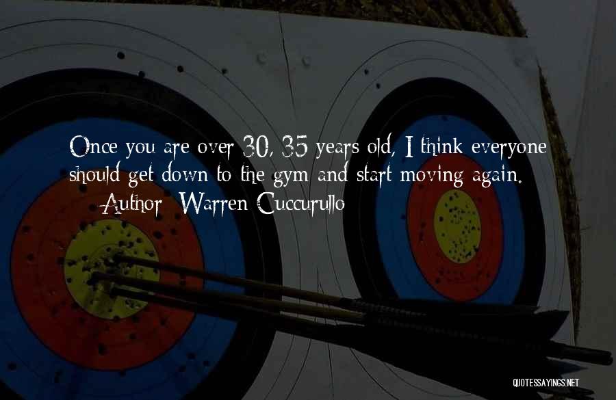 Warren Cuccurullo Quotes: Once You Are Over 30, 35 Years Old, I Think Everyone Should Get Down To The Gym And Start Moving