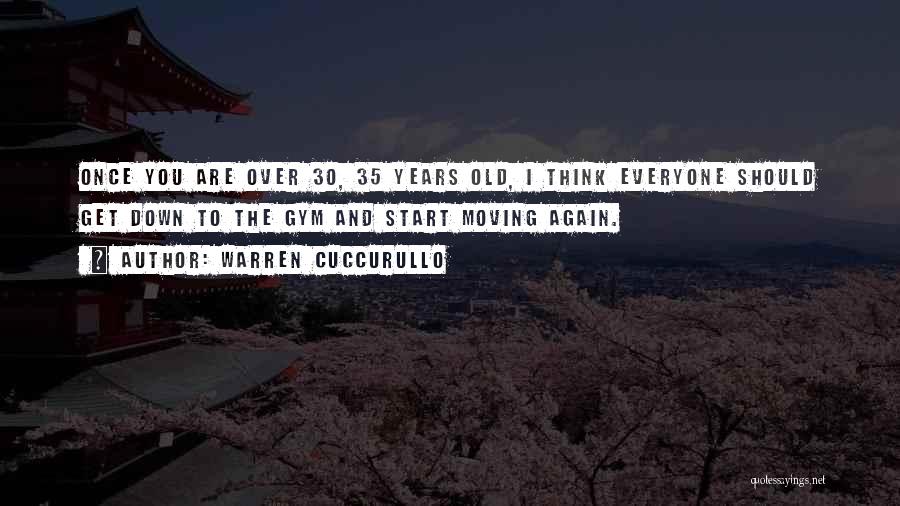 Warren Cuccurullo Quotes: Once You Are Over 30, 35 Years Old, I Think Everyone Should Get Down To The Gym And Start Moving
