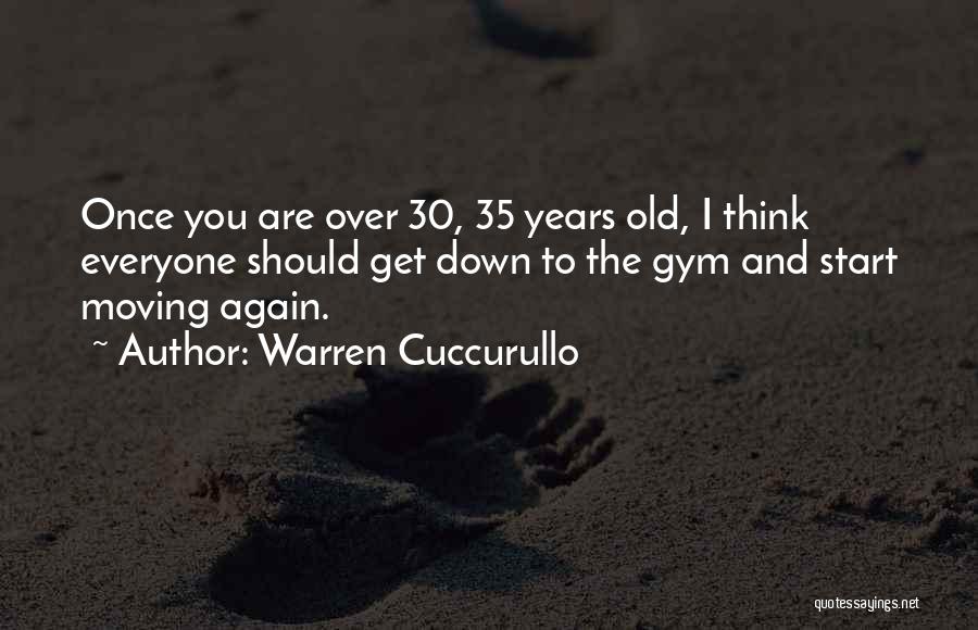 Warren Cuccurullo Quotes: Once You Are Over 30, 35 Years Old, I Think Everyone Should Get Down To The Gym And Start Moving
