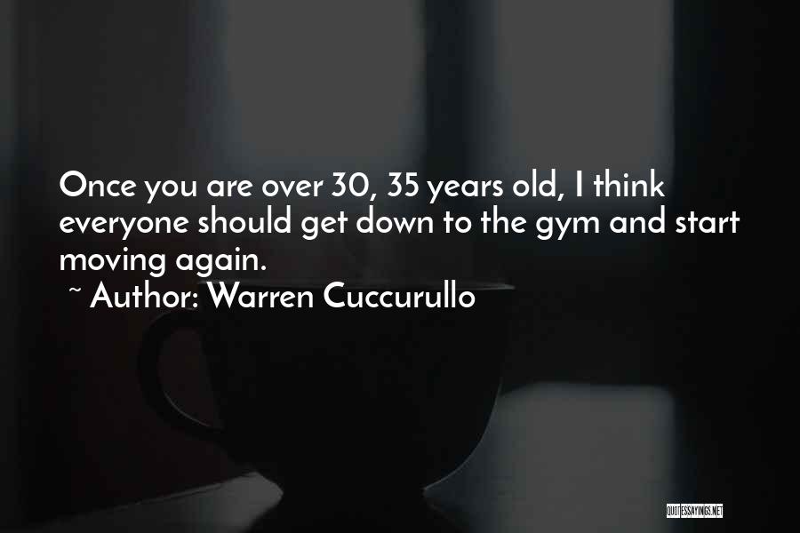 Warren Cuccurullo Quotes: Once You Are Over 30, 35 Years Old, I Think Everyone Should Get Down To The Gym And Start Moving