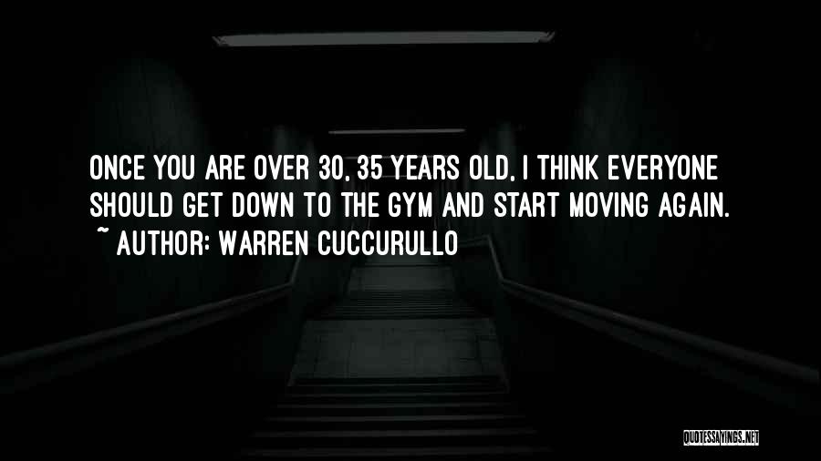 Warren Cuccurullo Quotes: Once You Are Over 30, 35 Years Old, I Think Everyone Should Get Down To The Gym And Start Moving