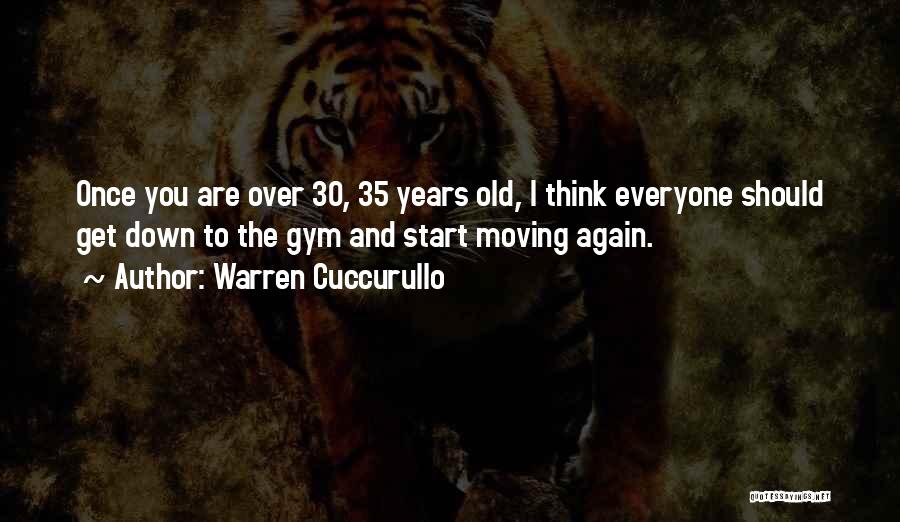 Warren Cuccurullo Quotes: Once You Are Over 30, 35 Years Old, I Think Everyone Should Get Down To The Gym And Start Moving