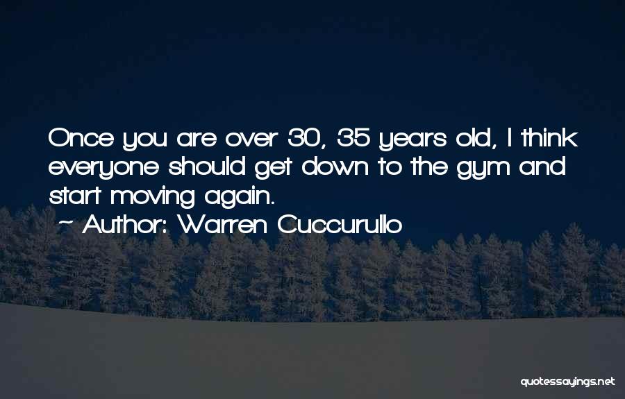 Warren Cuccurullo Quotes: Once You Are Over 30, 35 Years Old, I Think Everyone Should Get Down To The Gym And Start Moving