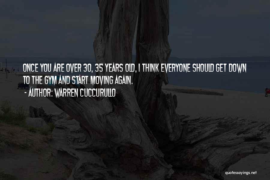 Warren Cuccurullo Quotes: Once You Are Over 30, 35 Years Old, I Think Everyone Should Get Down To The Gym And Start Moving