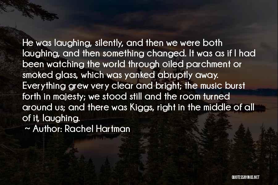 Rachel Hartman Quotes: He Was Laughing, Silently, And Then We Were Both Laughing, And Then Something Changed. It Was As If I Had