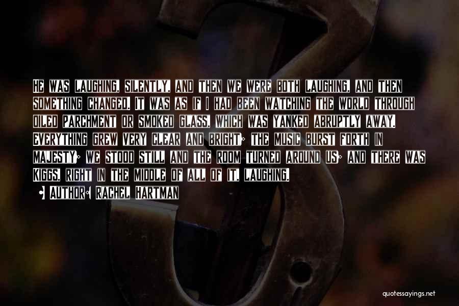 Rachel Hartman Quotes: He Was Laughing, Silently, And Then We Were Both Laughing, And Then Something Changed. It Was As If I Had